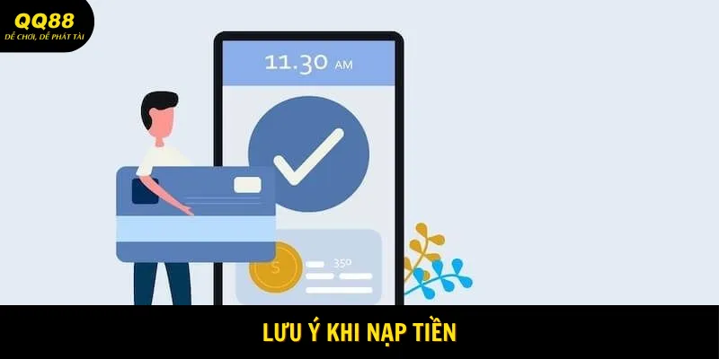 Nạp Tiền QQ88 - Hướng Dẫn Thao Tác Nạp Nhanh Cho Hội Viên 3 Lưu ý khi nạp tiền