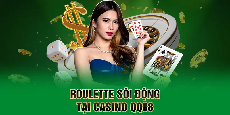 Casino QQ88 – Sòng Bài Trực Tuyến Hút Khách Bậc Nhất Châu Á 3 Roulette sôi động tại casino QQ88